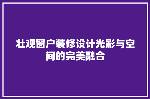 壮观窗户装修设计光影与空间的完美融合