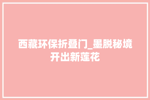 西藏环保折叠门_墨脱秘境开出新莲花