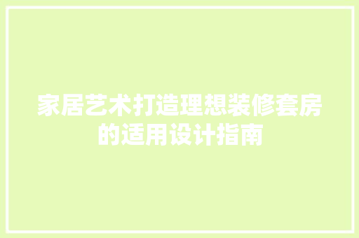 家居艺术打造理想装修套房的适用设计指南