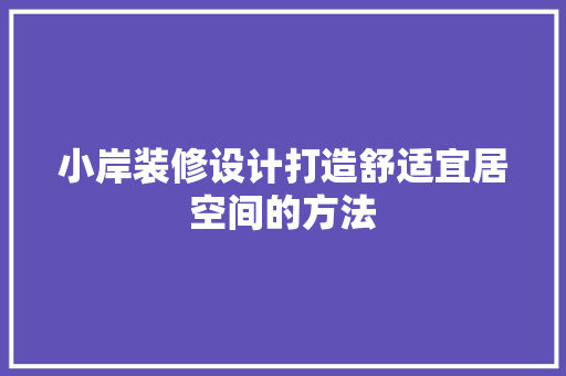 小岸装修设计打造舒适宜居空间的方法