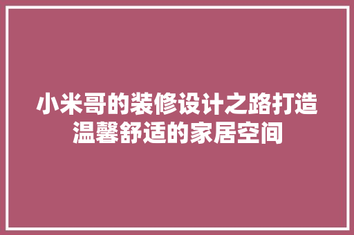 小米哥的装修设计之路打造温馨舒适的家居空间