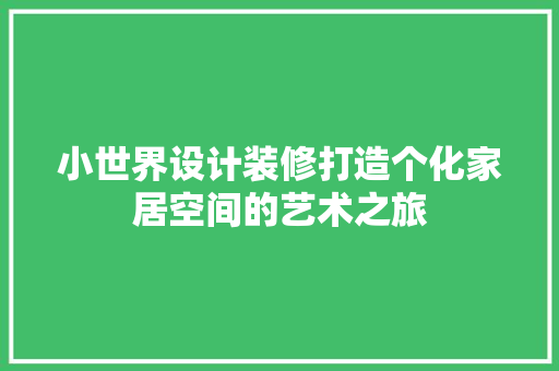 小世界设计装修打造个化家居空间的艺术之旅