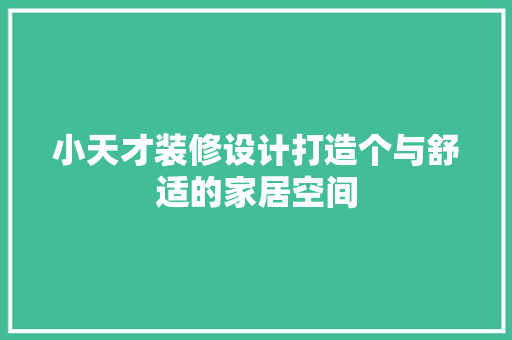 小天才装修设计打造个与舒适的家居空间