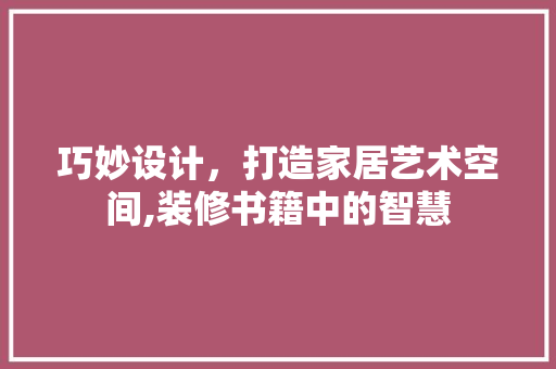 巧妙设计，打造家居艺术空间,装修书籍中的智慧