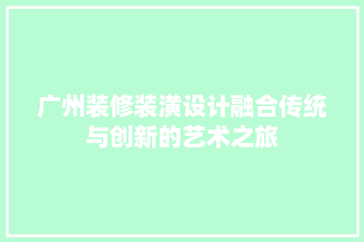 广州装修装潢设计融合传统与创新的艺术之旅