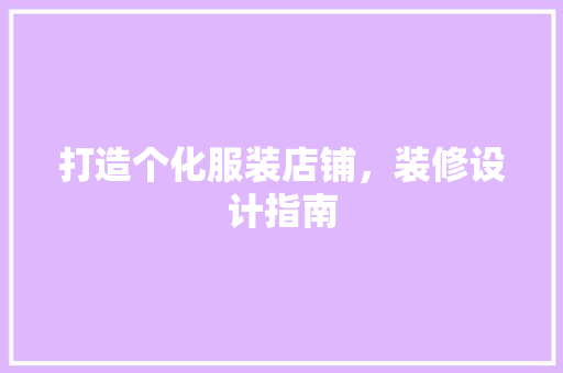 打造个化服装店铺，装修设计指南
