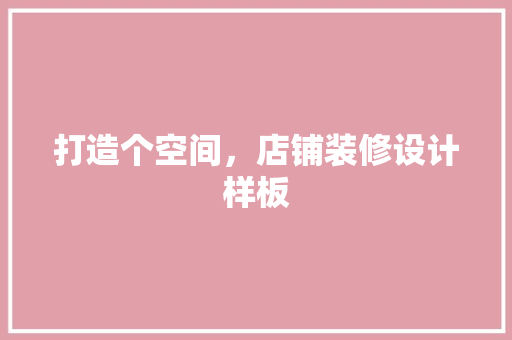 打造个空间，店铺装修设计样板