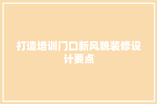 打造培训门口新风貌装修设计要点