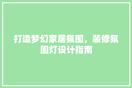 打造梦幻家居氛围，装修氛围灯设计指南