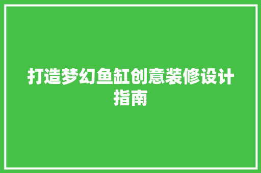 打造梦幻鱼缸创意装修设计指南