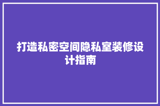 打造私密空间隐私室装修设计指南