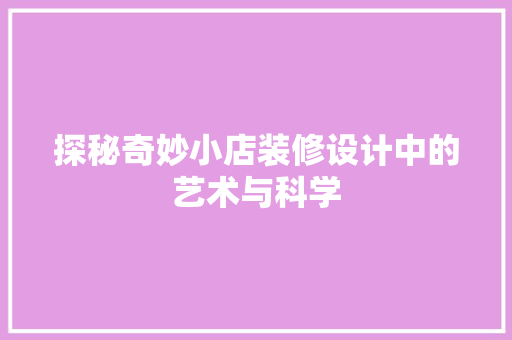 探秘奇妙小店装修设计中的艺术与科学