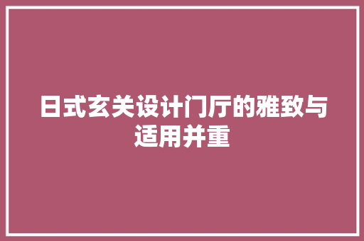 日式玄关设计门厅的雅致与适用并重