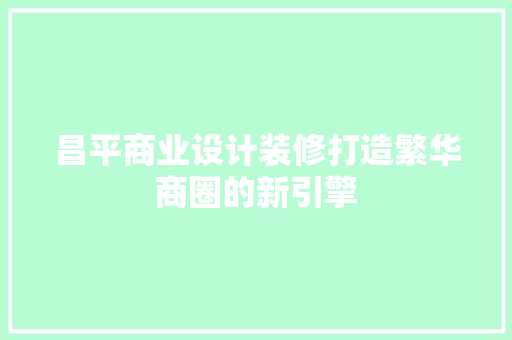 昌平商业设计装修打造繁华商圈的新引擎