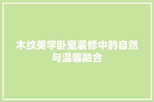 木纹美学卧室装修中的自然与温馨融合