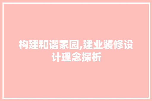 构建和谐家园,建业装修设计理念探析