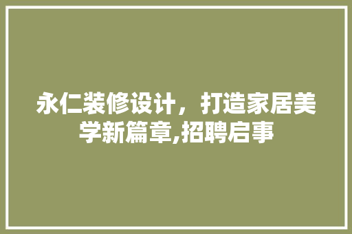 永仁装修设计，打造家居美学新篇章,招聘启事