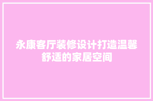 永康客厅装修设计打造温馨舒适的家居空间