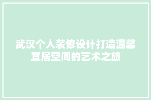武汉个人装修设计打造温馨宜居空间的艺术之旅