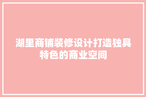 湖里商铺装修设计打造独具特色的商业空间