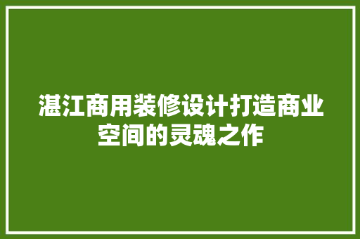 湛江商用装修设计打造商业空间的灵魂之作
