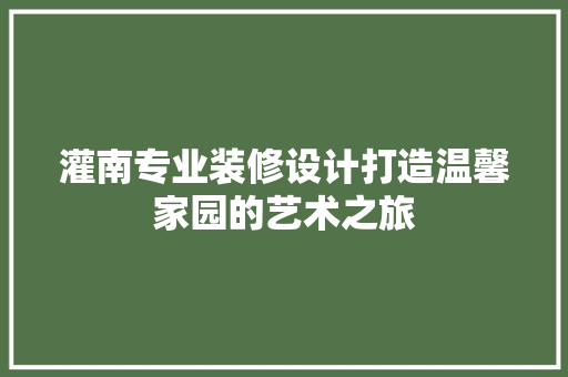 灌南专业装修设计打造温馨家园的艺术之旅