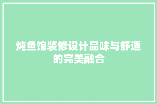 炖鱼馆装修设计品味与舒适的完美融合