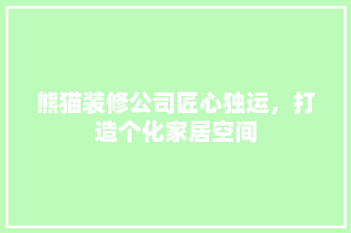 熊猫装修公司匠心独运，打造个化家居空间