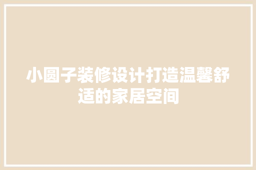 小圆子装修设计打造温馨舒适的家居空间