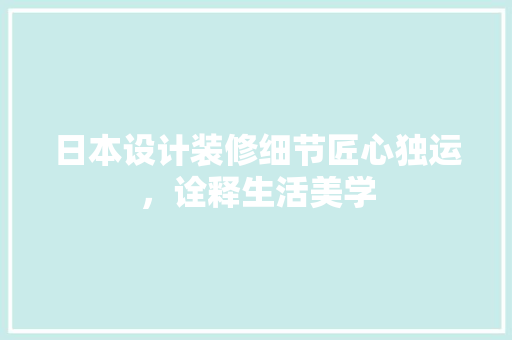 日本设计装修细节匠心独运，诠释生活美学