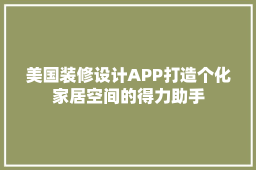 美国装修设计APP打造个化家居空间的得力助手
