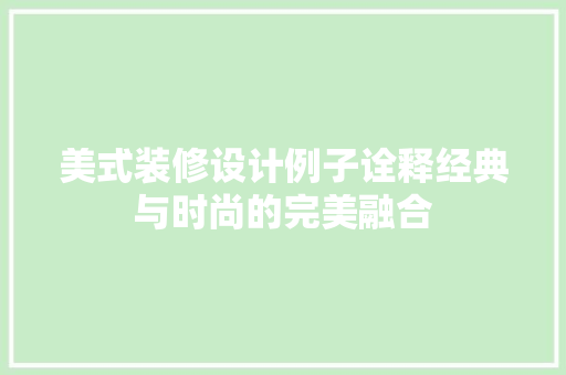 美式装修设计例子诠释经典与时尚的完美融合