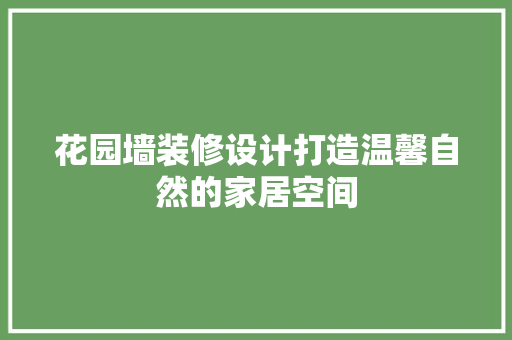 花园墙装修设计打造温馨自然的家居空间