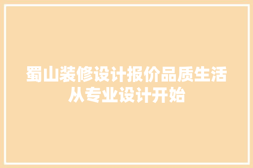 蜀山装修设计报价品质生活从专业设计开始