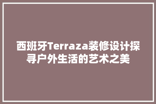 西班牙Terraza装修设计探寻户外生活的艺术之美