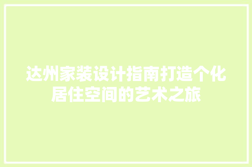 达州家装设计指南打造个化居住空间的艺术之旅