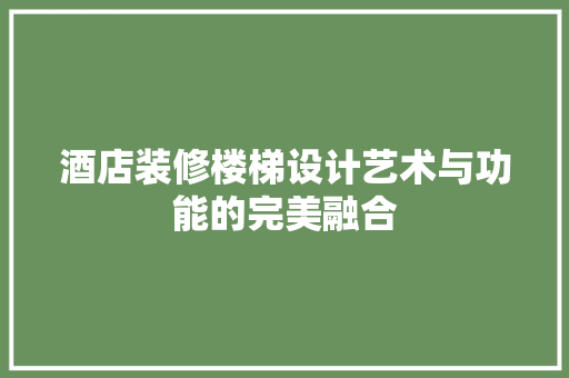 酒店装修楼梯设计艺术与功能的完美融合