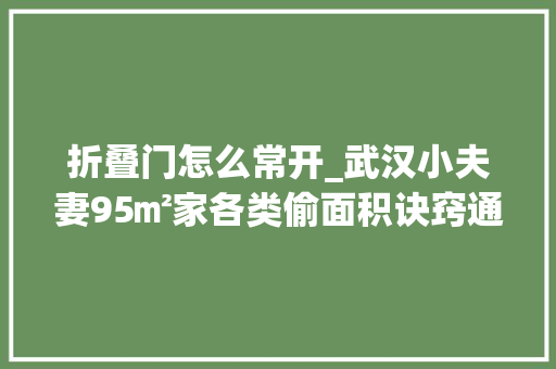 折叠门怎么常开_武汉小夫妻95㎡家各类偷面积诀窍通亮通透一眼爱慕