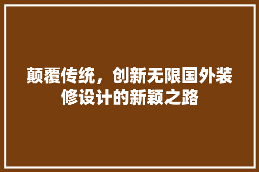 颠覆传统，创新无限国外装修设计的新颖之路