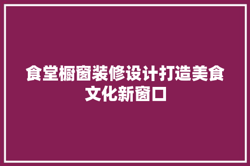 食堂橱窗装修设计打造美食文化新窗口