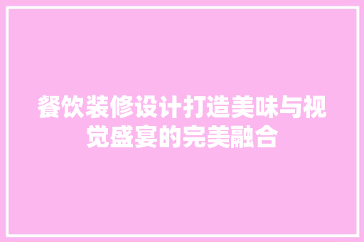 餐饮装修设计打造美味与视觉盛宴的完美融合