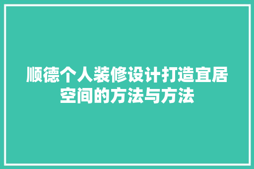 顺德个人装修设计打造宜居空间的方法与方法