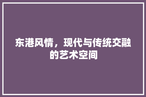 东港风情，现代与传统交融的艺术空间