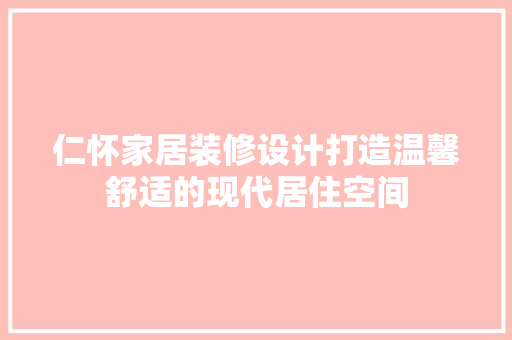 仁怀家居装修设计打造温馨舒适的现代居住空间