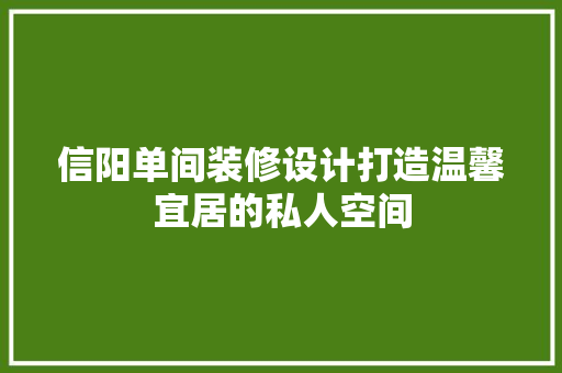 信阳单间装修设计打造温馨宜居的私人空间