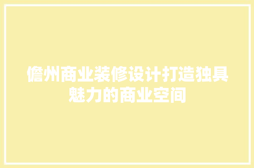 儋州商业装修设计打造独具魅力的商业空间