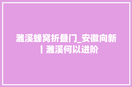 濉溪蜂窝折叠门_安徽向新丨濉溪何以进阶