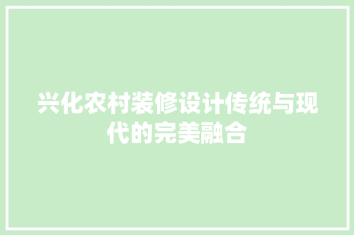 兴化农村装修设计传统与现代的完美融合