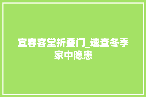 宜春客堂折叠门_速查冬季家中隐患