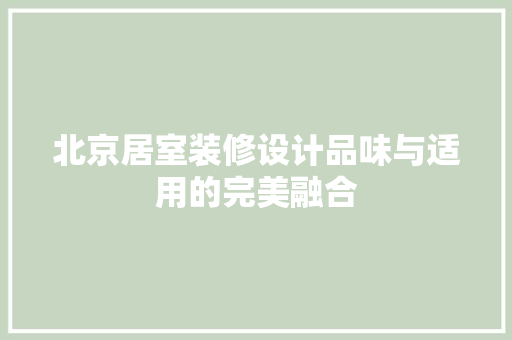 北京居室装修设计品味与适用的完美融合